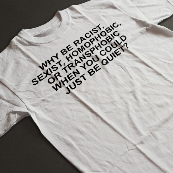 Other - Why Be Racist, Sexist, Homophobic, or Transphobic T-Shirt. White. Multiple Sizes
